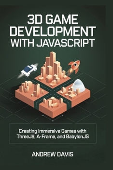 Paperback 3D Game Development with JavaScript: Creating Immersive Games with Three.js, A-Frame, and Babylon.js Book