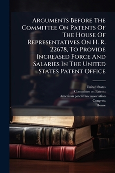 Arguments Before the Committee on Patents of the House of Representatives on H. R. 22678, to Provide Increased Force and Salaries in the United States