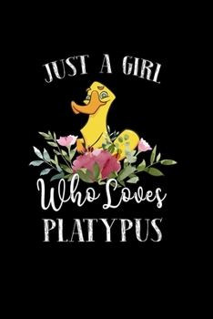 Paperback Just a Girl Who Loves Platypus: Perfect Platypus Lover Gift For Girl. Cute Notebook for Platypus Lover. Gift it to your Sister, Daughter, Mother, Mom, Book