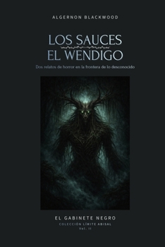 Los Sauces y El Wendigo: Dos relatos de horror en la frontera de lo desconocido (Spanish Edition)