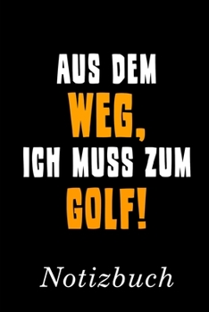 Aus Dem Weg Ich Muss Zum Golf Notizbuch: | Notizbuch mit 110 linierten Seiten | Format 6x9 DIN A5 | Soft cover matt | (German Edition)