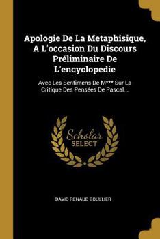 Paperback Apologie De La Metaphisique, A L'occasion Du Discours Préliminaire De L'encyclopedie: Avec Les Sentimens De M*** Sur La Critique Des Pensées De Pascal [French] Book