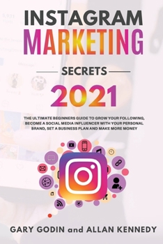 Paperback INSTAGRAM MARKETING SECRETS 2021 The ultimate beginners guide to grow your following, become a social media influencer with your personal brand, set a Book