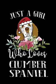 Paperback Just a Girl Who Loves Clumber Spaniel: Perfect Clumber Spaniel Lover Gift For Girl. Cute Notebook for Clumber Spaniel Lover. Gift it to your Sister, D Book