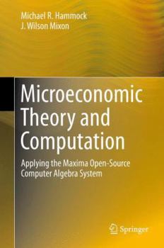 Hardcover Microeconomic Theory and Computation: Applying the Maxima Open-Source Computer Algebra System Book