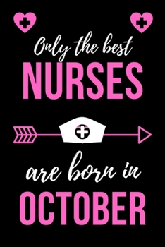 Paperback Only The Best Nurses Are Born In October: Birthday Gift for Nurses Nurse Practitioner Funny Gift Composition Book/Journal for Nurses RN's, LVN's, LPN' Book