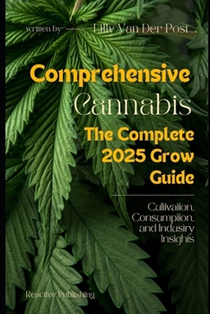 Paperback Comprehensive Cannabis: The complete Grow Guide for 2025: Cultivation, Consumption, and Industry Insights Book