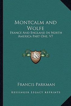 Montcalm and Wolfe: France And England In North America Part One, V7