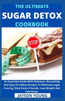 Paperback The Ultimate Sugar Detox Cookbook: An Essential Guide With Delicious, Nourishing And Easy-To-Follow Recipes To Eliminate Sugar Craving, Shed Excess Po Book