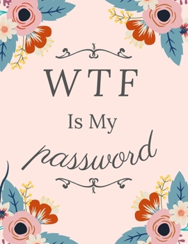 Paperback WTF Is My Password: Logbook To Protect Usernames and Passwords - With Alphabetical Order Book