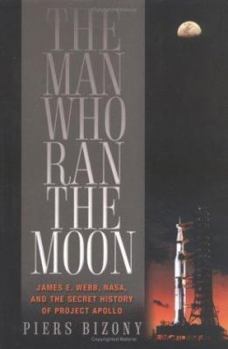 Hardcover The Man Who Ran the Moon: James E. Webb and the Secret History of Project Apollo Book