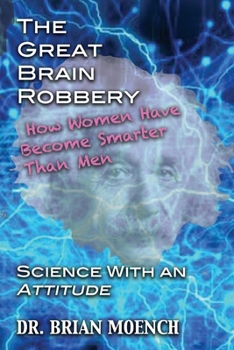 Paperback The Great Brain Robbery: Why Women Have Become Smarter Than Men--Science With an Attitude Book