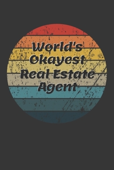 World's Okayest Real Estate Agent Notebook: Lined Journal, 120 Pages, 6 x 9, Funny Dream Job, Starting New Career Gag Gift Journal Matte Finish