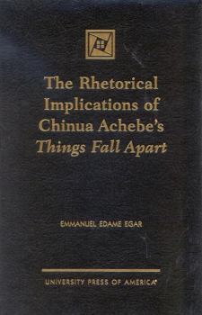 Hardcover The Rhetorical Implications of Chinua Achebe's Things Fall Apart Book