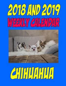 2018 and 2019 Weekly Calendar Chihuahua: Two Year Calendar, Quotes, Jokes, Plan List and More..