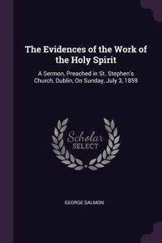 Paperback The Evidences of the Work of the Holy Spirit: A Sermon, Preached in St. Stephen's Church, Dublin, On Sunday, July 3, 1859 Book