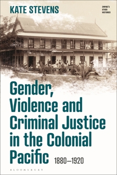 Hardcover Gender, Violence and Criminal Justice in the Colonial Pacific: 1880-1920 Book