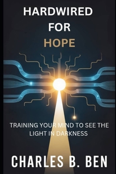 Paperback Hardwired for Hope: Training Your Mind to See the Light in Darkness Book