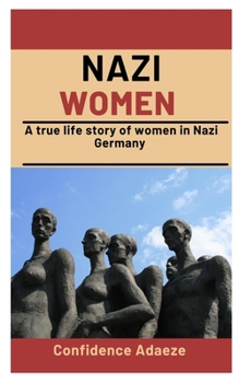 Nazi Women: The True Life Story Of Women In Nazi Germany