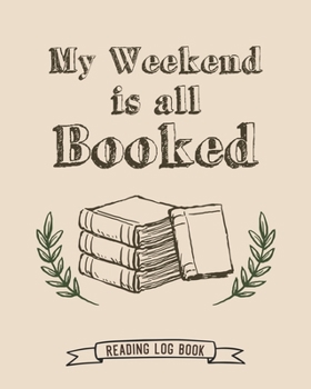 Paperback My Weekend Is All Booked Reading Log Book: 100 Pages Tracker for Book Record Review and Journal. Perfect Gift for Book Lovers. Book
