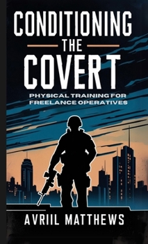 Paperback Conditioning the Covert: Physical Training for Freelance Operatives Book