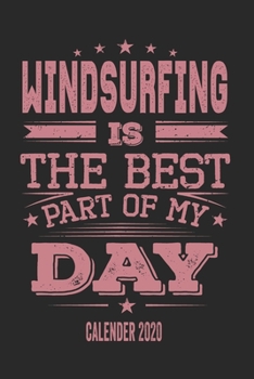 Windsurfing Is The Best Part Of My Day Calender 2020: Funny Cool Windsurfing Pocket Calender 2020 | Monthly & Weekly Planner - 6x9 - 128 Pages Cute Gift For Windsurfers,  Windsurf Instructors, Fans