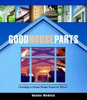 Hardcover Good House Parts: Creating a Great Home Piece by Piece Book