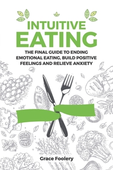 Paperback Intuitive Eating: The Final Guide to Ending Emotional Eating, Build Positive Feelings and Relieve Anxiety Book