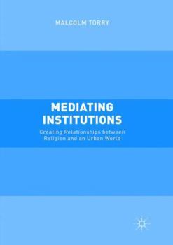 Paperback Mediating Institutions: Creating Relationships Between Religion and an Urban World Book