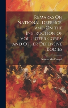 Hardcover Remarks On National Defence, and On the Instruction of Volunteer Corps, and Other Defensive Bodies Book