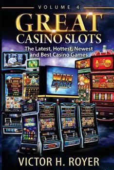 Paperback Great Casino Slots - Volume 4: The Latest, Hottest, Newest and Best Casino Games! Book
