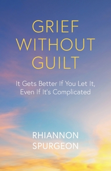 Paperback Grief Without Guilt: It Gets Better If You Let It, Even If It's Complicated Book