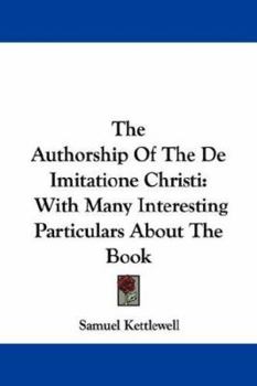 Paperback The Authorship Of The De Imitatione Christi: With Many Interesting Particulars About The Book