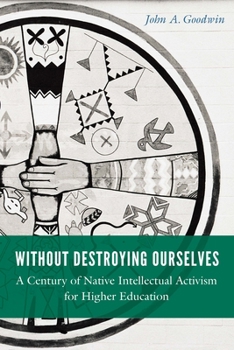 Hardcover Without Destroying Ourselves: A Century of Native Intellectual Activism for Higher Education Book