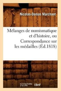 Ma(c)Langes de Numismatique Et D'Histoire, Ou Correspondance Sur Les Ma(c)Dailles (A0/00d.1818)
