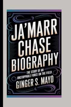 JA'MARR CHASE BIOGRAPHY: The Story of an Unstoppable Force on the Field