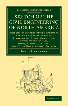 Paperback Sketch of the Civil Engineering of North America: Comprising Remarks on the Harbours, River and Lake Navigation, Lighthouses, Steam-Navigation, Water- Book