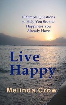 Paperback Live Happy: 10 Simple Questions To Help You See the Happiness You Already Have Book