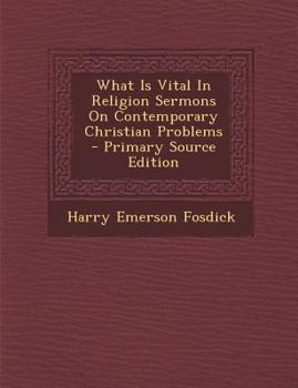 Paperback What Is Vital in Religion Sermons on Contemporary Christian Problems Book
