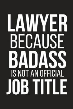 Lawyer Because Badass Is Not an Official Job Title : Funny Novelty Work Notebook Small 6 X 9