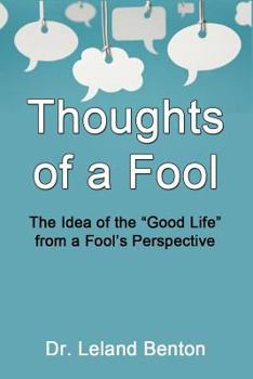 Paperback Thoughts of a Fool: The Idea of the "Good Life" from a Fool's Perspective Book