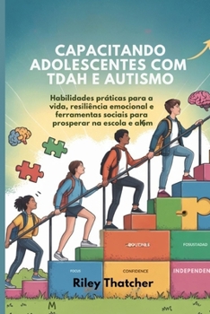 Capacitando adolescentes com TDAH e autismo: Habilidades práticas para a vida, resiliência emocional e ferramentas sociais para prosperar na escola e além