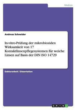 Paperback In-vitro-Prüfung der mikrobioziden Wirksamkeit von 17 Kontaktlinsenpflegesystemen für weiche Linsen auf Basis der DIN ISO 14729 [German] Book