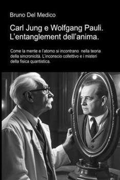Carl Jung e Wolfgang Pauli. L'entanglement dell'anima: Come la mente e l'atomo si incontrano nella teoria della sincronicità. L'inconscio collettivo e i misteri della fisica (Italian Edition)
