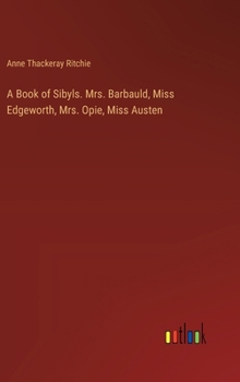 Hardcover A Book of Sibyls. Mrs. Barbauld, Miss Edgeworth, Mrs. Opie, Miss Austen Book