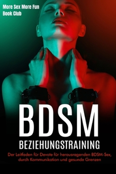 Paperback BDSM-Beziehungstraining: Der Leitfaden für Devote für herausragenden BDSM-Sex, durch Kommunikation und gesunde Grenzen [German] Book