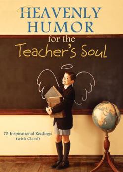 Paperback Heavenly Humor for the Teacher's Soul: 75 Inspirational Readings (with Class!) Book