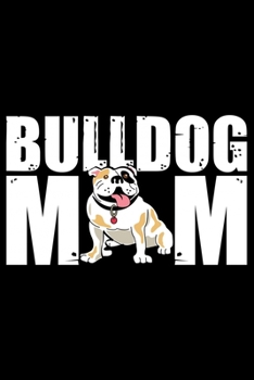 Bulldog Mom: Bulldogs Journal Notebook –Bulldogs Lover Gifts – Dog Journal - Bulldog Puppies Diary – American Bulldogs - 6x9_100 College Ruled Notebook