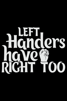 Left Handers Have Right Too: Gifts for Left Handed Journal Notebook – Lefties Journal Notebook Gifts - Left Handed Gifts Notebook Journal – Funny Left Handed Journal