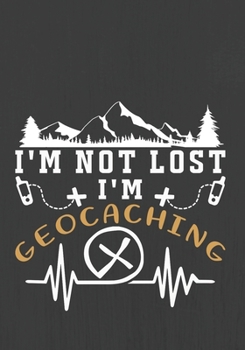 I'M NOT LOST I'M GEOCACHING: Hiking Journal With Prompts To Write In, Trail Log Book, Hiker's Journal, Hiking Journal, Hiking Log Book, Hiking Gifts,